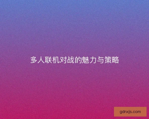 多人联机对战的魅力与策略