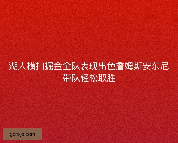 湖人横扫掘金全队表现出色詹姆斯安东尼带队轻松取胜